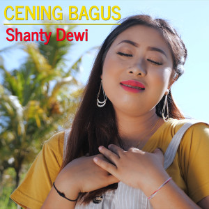 Dengarkan lagu Cening Bagus nyanyian Shanty Dewi dengan lirik