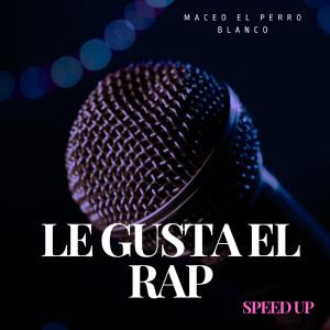Maceo El Perro Blanco的專輯le gusta el rap (Speed up)