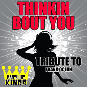 Party Hit Kings的專輯Thinkin Bout You (Tribute to Frank Ocean) - Single