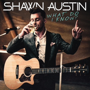 Album What Do I Know from Shawn Austin