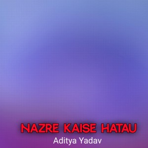Listen to Nazre Kaise Hatau song with lyrics from Aditya Yadav