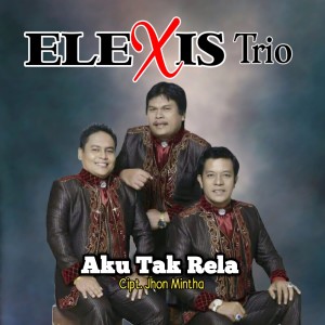 Dengarkan AKU TAK RELA lagu dari Elexis Trio dengan lirik