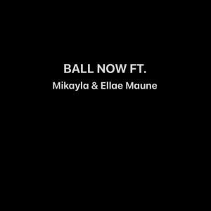 ดาวน์โหลดและฟังเพลง Ball Now (feat. Mikayla Boykin & Ellae Maune) (Explicit) พร้อมเนื้อเพลงจาก Tyier