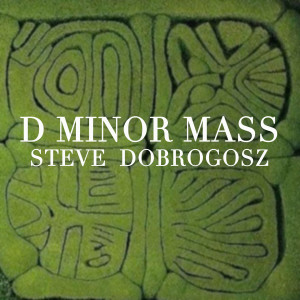 Album D Minor Mass from Steve Dobrogosz