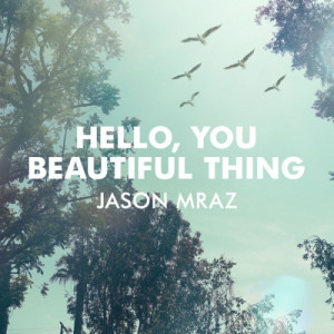 收聽Jason Mraz的Hello, You Beautiful Thing歌詞歌曲