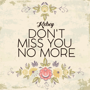 Don’t Miss You No More dari Kelsey