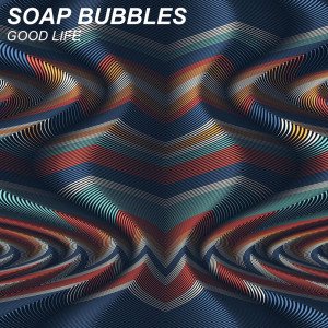 Album Good Life oleh Soap Bubbles
