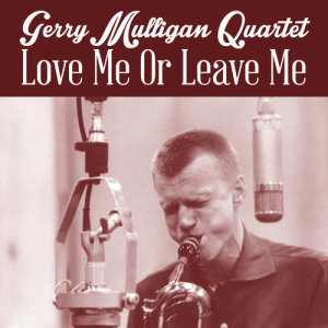 收聽The Gerry Mulligan Quartet的Love Me or Leave Me歌詞歌曲