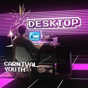 收聽Carnival Youth的Desktop歌詞歌曲