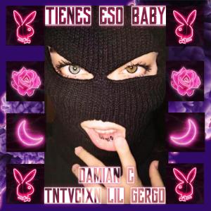 Album Tienes eso baby (feat. Lil Gergo & TNTVCIXN) (Explicit) from DJ Damian C