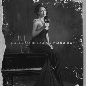 Coleção Relaxing Piano Bar - Piano Bar para Relaxar, Jazz Suave, Música Relaxante com Piano, Viagem Sentimental