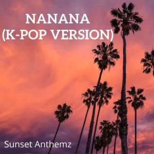 Sunset Anthemz的專輯Nanana (K-Pop Version)