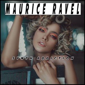 อัลบัม Synth addiction (Electronic Version) ศิลปิน Maurice Ravel