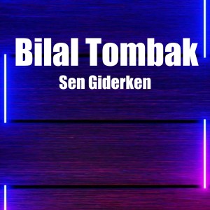 收聽Bilal Tombak的Sen Giderken歌詞歌曲