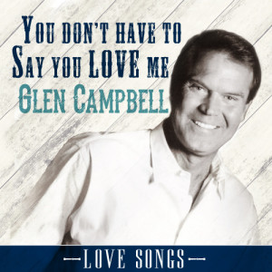 ดาวน์โหลดและฟังเพลง You Don't Have to Say You Love Me พร้อมเนื้อเพลงจาก Glen Campbell