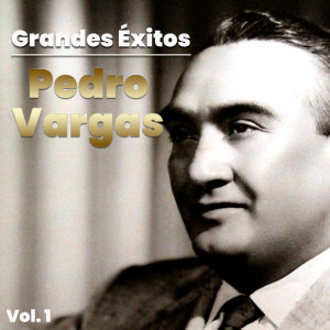 Pedro Vargas的专辑Grandes Éxitos, Pedro Vargas Vol. 1