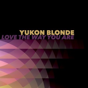 收聽Yukon Blonde的Love the Way You Are歌詞歌曲