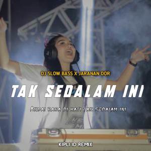 收听DJ Kipli Id的DJ TAK SEDALAM INI BASS X JARANAN DOR歌词歌曲