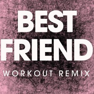 收聽Power Music Workout的Best Friend (Extended Workout Remix)歌詞歌曲