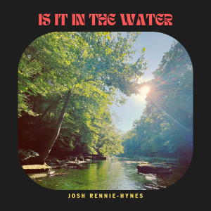 Josh Rennie-Hynes的專輯Is It in the Water