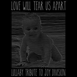 อัลบัม Love Will Tear Us Apart - Lullaby Tribute to Joy Division ศิลปิน Little Kids Biz