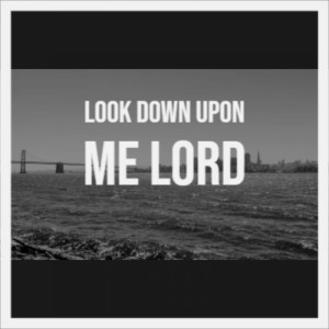 Look Down Upon Me Lord