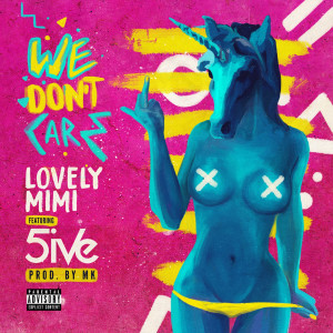 Listen to We Don't Care (feat. 5ive) (Explicit) song with lyrics from Lovely MiMi