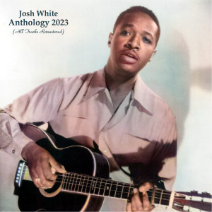 Album Anthology 2023 (All Tracks Remastered) from Josh White