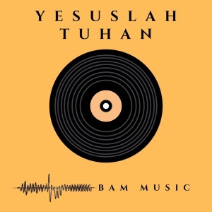 Dengarkan Yesuslah Tuhan (Minus One) lagu dari BAM Music dengan lirik