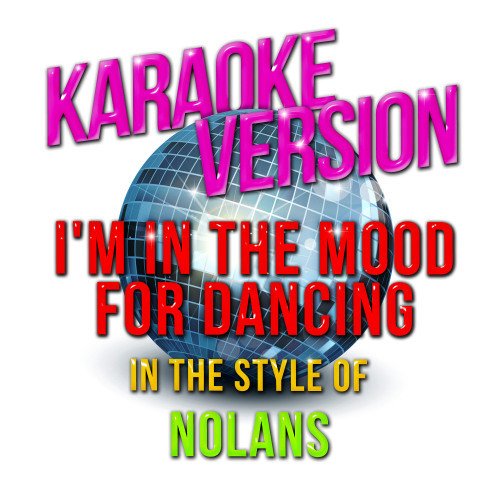 I'm in the Mood for Dancing (In the Style of the Nolans) [Karaoke Version] (Karaoke Version)