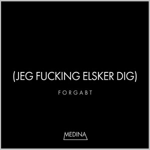 收聽Medina的Forgabt (Jeg Fucking Elsker Dig) (Explicit)歌詞歌曲