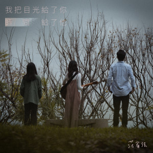 Dengarkan lagu 我把目光給了你 時間給了他 nyanyian 范宥弦 dengan lirik