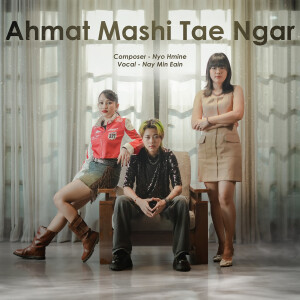 Listen to Ahmat Mashi Tae Ngar song with lyrics from Nay Min Eain