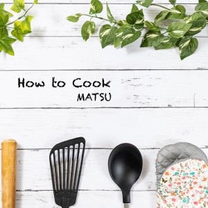 Listen to How to Cook song with lyrics from MATSU