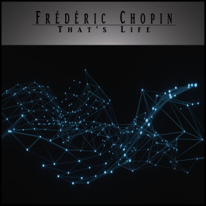 อัลบัม That's Life (Electronic Version) ศิลปิน Frédéric Chopin