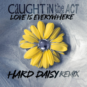 Caught In the Act的專輯Love Is Everywhere (Hard Daisy Remix)