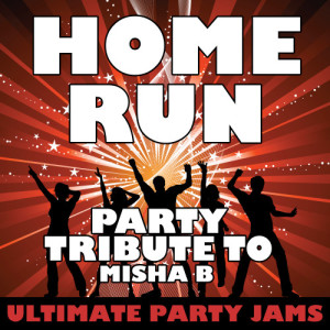ดาวน์โหลดและฟังเพลง Home Run (Party Tribute to Misha B) พร้อมเนื้อเพลงจาก Ultimate Party Jams