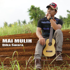 Dengarkan Mai Mulih lagu dari Dika Swara dengan lirik