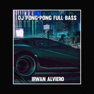 收听Irwan Alviero的DJ PONG PONG FULL BASS歌词歌曲