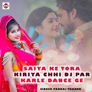 Listen to Saiya Ke Tora Kiriya Chhi Dj Par Karle Dance Ge song with lyrics from Pankaj Thakur