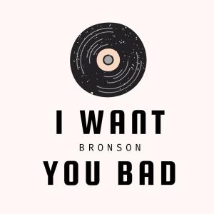 收聽Bronson的I Want You Bad歌詞歌曲