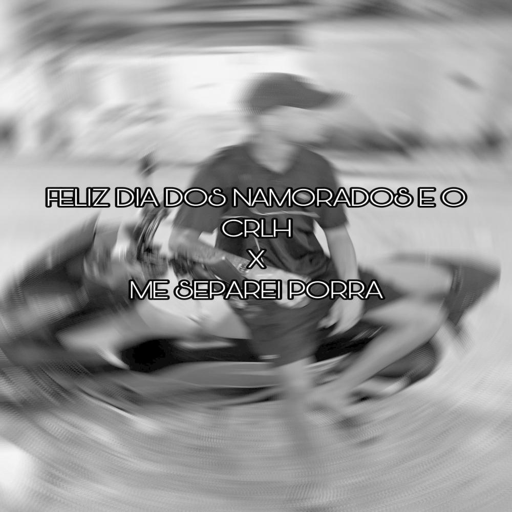 FELIZ DIA DOS NAMORADO E O CRLH X ME SEPAREI PORRA