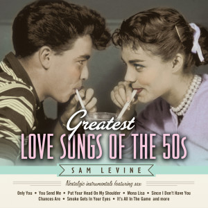 Sam Levine的專輯Greatest Love Songs Of The 50's: Nostalgic Instrumentals Featuring Sax