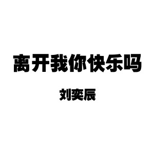 收聽劉奕辰的離開我你快樂嗎歌詞歌曲