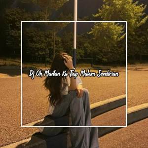Album Dj Oh Mantan Ku Tiap Malam Sendirian Old oleh Kyboi Sopan