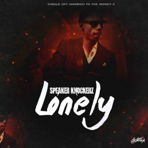 Dengarkan lagu Lonely (Explicit) nyanyian Speaker Knockerz dengan lirik