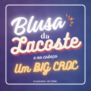 Listen to Blusa da Lacoste e na Cabeça um Big Croc (Explicit) song with lyrics from Dj Alex BNH