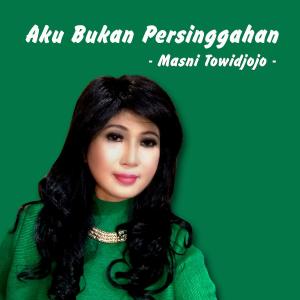 收聽Masni Towijoyo的Aku Bukan Persinggahan歌詞歌曲