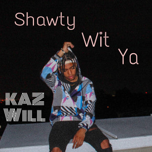 Listen to Shawty Wit Ya song with lyrics from KAZ WILL