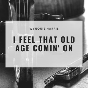 I Feel That Old Age Comin' On